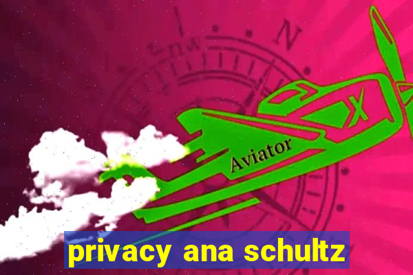 privacy ana schultz